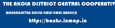 THE AKOLA DISTRICT CENTRAL COOPERATIVE BANK  MAHARASHTRA AKOLA UMRI UMRI BRANCH  banks information 